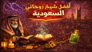 أفضل شيخ روحاني في السعودية يقدم استشارة روحية ونفسية باحترافية وثقة